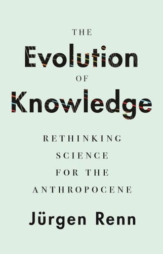 The Evolution of Knowledge Rethinking Science for the Anthropocene