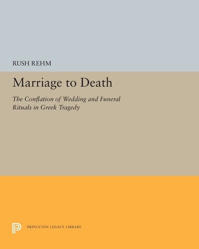 Marriage to Death The Conflation of Wedding and Funeral Rituals in Greek Tragedy