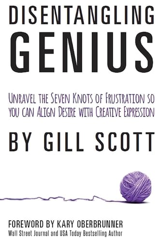 Disentangling Genius Unravel the Seven Knots of Frustration So You Can Align Desire with Creative Expression