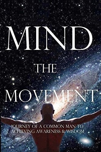 Mind, the Movement Journey of a Common Man to Achieving Awareness and Wisdom