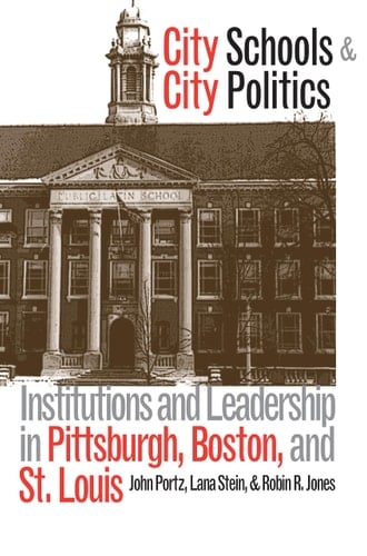 City Schools and City Politics: Institutions and Leadership in Pittsburgh, Boston, and St. Louis (Studies in Government and Public Policy)