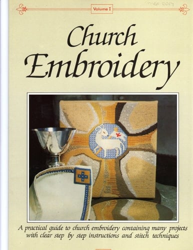 Church Embroidery A Practical Guide to Church Embroidery Containing Many Projects with Clear Step by Step Instructions and Stitch Techniques