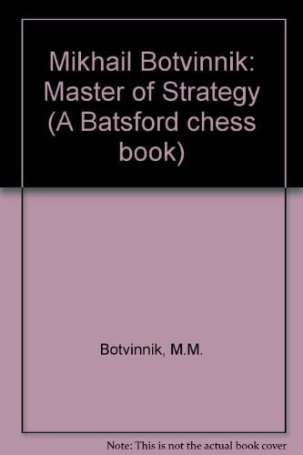 Mikhail Botvinnik Master of Strategy : Botvinnik's Best Games, 1947-70