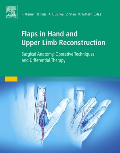 Flaps in Hand and Upper Limb Reconstruction Surgical Anatomy, Operative Techniques and Differential Therapy