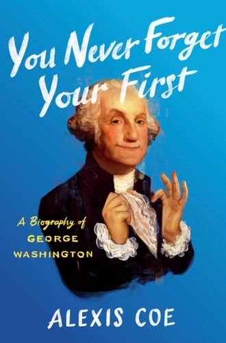 You Never Forget Your First A Biography of George Washington