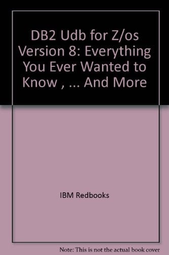 DB2 UDB for Z/OS Version 8 Everything You Ever Wanted to Know-- and More