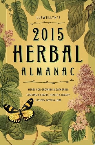 Llewellyn's 2015 Herbal Almanac Herbs for Growing & Gathering, Cooking & Crafts, Health & Beauty, History, Myth & Lore