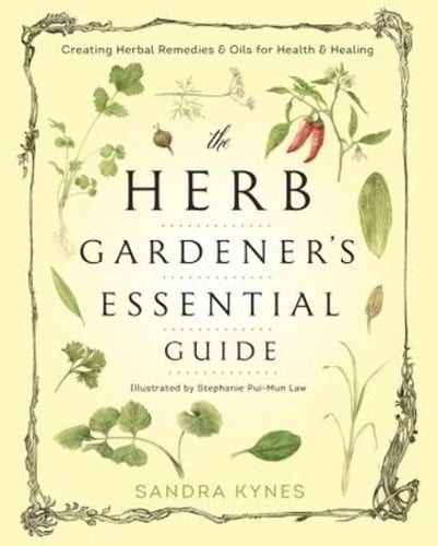 The Herb Gardener's Essential Guide Creating Herbal Remedies and Oils for Health and Healing