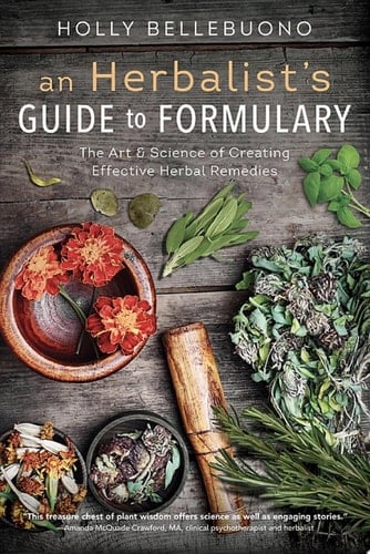 An Herbalist's Guide to Formulary The Art & Science of Creating Effective Herbal Remedies