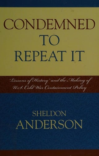 Condemned to repeat it: "lessons of history" and the making of U.S. Cold War containment policy