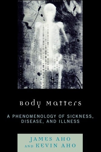 Body Matters A Phenomenology of Sickness, Disease, and Illness