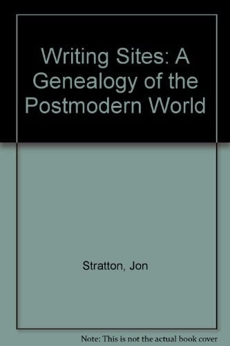 Writing Sites: A Genealogy of the Postmodern World