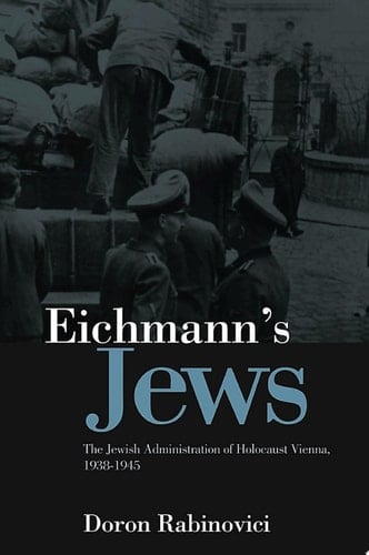 Eichmann's Jews The Jewish Administration of Holocaust Vienna, 1938-1945