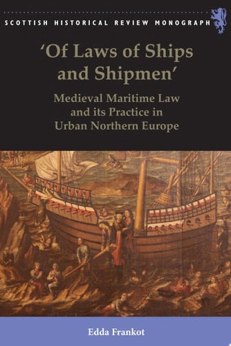 'Of Laws of Ships and Shipmen' Medieval Maritime Law and its Practice in Urban Northern Europe