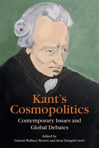 Kant's Cosmopolitics Contemporary Issues and Global Debates