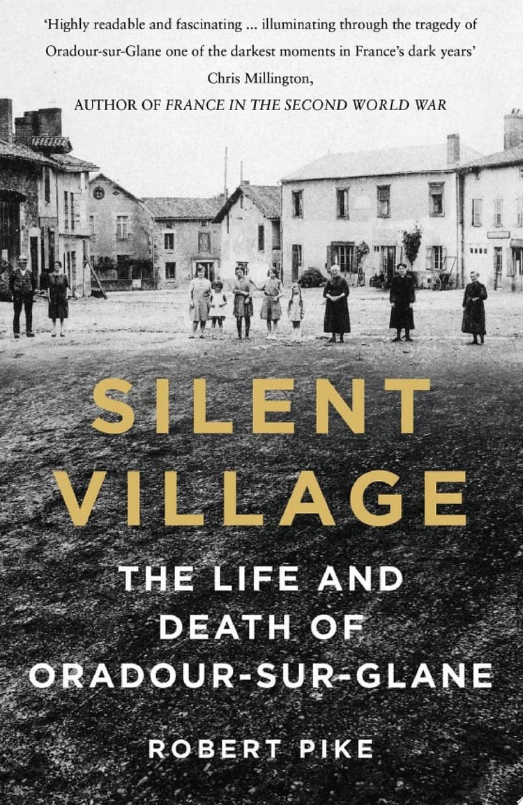 Silent Village The Life and Death of Oradour-sur-Glane