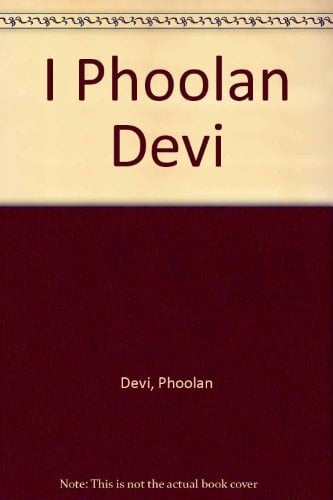 I, Phoolan Devi The Autobiography of Indias' Bandit Queen