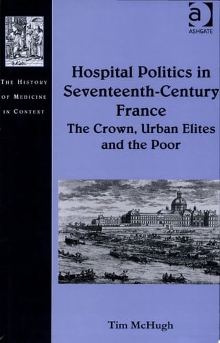 Hospital Politics in Seventeenth-century France The Crown, Urban Elites, and the Poor