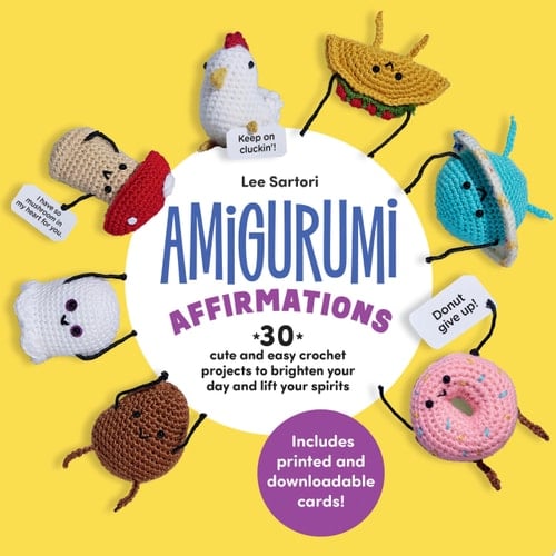 Amigurumi Affirmations 30 Cute and Easy Crochet Projects to Brighten Your Day and Lift Your Spirits - Includes Printed and Downloadable Cards!