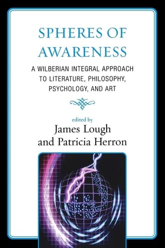 Spheres of Awareness: A Wilberian Integral Approach to Literature, Philosophy, Psychology, and Art