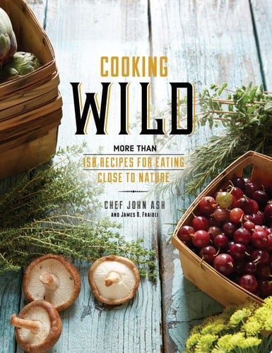 Cooking Wild More than 150 Recipes for Eating Close to Nature