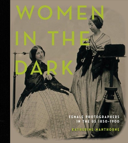 Women in the Dark Female Photographers in the US, 1850-1900
