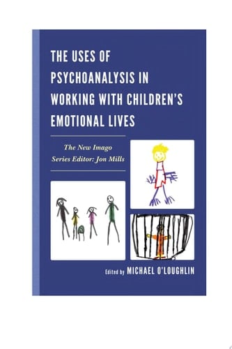 The Uses of Psychoanalysis in Working with Children's Emotional Lives