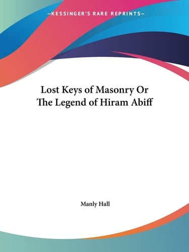 Lost Keys of Masonry Or The Legend of Hiram Abiff