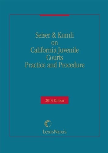 Seiser & Kumli on California Juvenile Courts Practice and Procedure