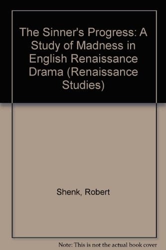 The Sinner's Progress: A Study of Madness in English Renaissance Drama (Renaissance Studies)