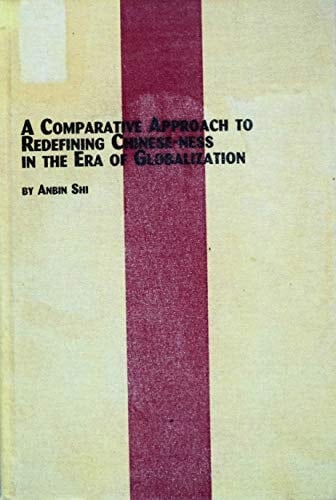 Comparative Approach to Redefining Chinese-Ness in the Era of Globalization (Chinese Studies, 28)