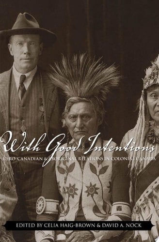 With Good Intentions Euro-Canadian and Aboriginal Relations in Colonial Canada