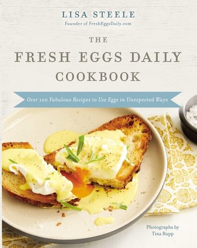 The Fresh Eggs Daily Cookbook Over 100 Fabulous Recipes to Use Eggs in Unexpected Ways