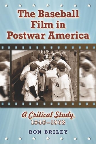 The Baseball Film in Postwar America A Critical Study, 1948-1962