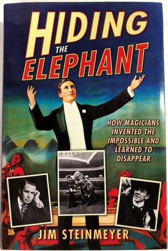 Hiding the Elephant How Magicians Invented the Impossible and Learned to Disappear