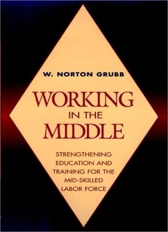Working in the Middle: Strengthening Education and Training for the Mid-Skilled Labor Force (Jossey Bass Higher & Adult Education Series)