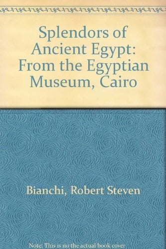 Splendors of Ancient Egypt From the Egyptian Museum, Cairo
