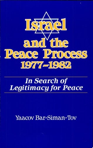 Israel and the Peace Process 1977-1982 In Search of Legitimacy for Peace