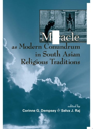 Miracle as Modern Conundrum in South Asian Religious Traditions