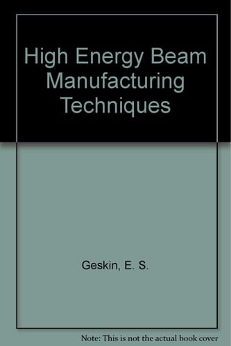 High Energy Beam Manufacturing Techniques