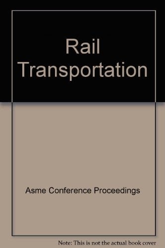 Rail Transportation--2003 Presented at the 2003 ASME International Mechanical Engineering Congress : November 15-21, 2003, Washington, D.C.