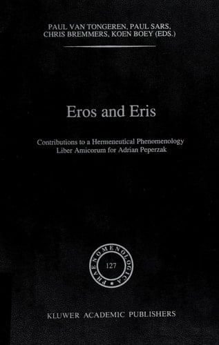 Eros and Eris Contributions to a Hermeneutical Phenomenology Liber Amicorum for Adriaan Peperzak
