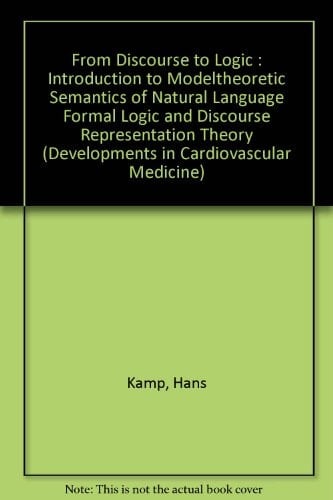 From Discourse to Logic Introduction to Modeltheoretic Semantics of Natural Language, Formal Logic and Discourse Representation Theory