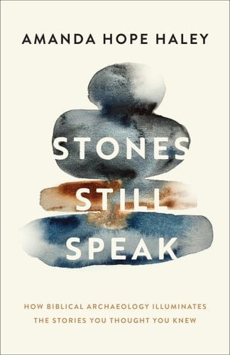 Stones Still Speak How Biblical Archaeology Illuminates the Stories You Thought You Knew