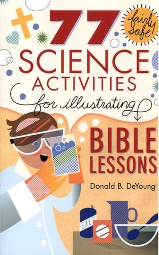 77 Science Activities for Illustrating Bible Lessons