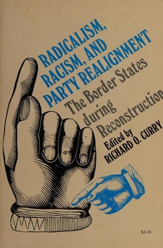Radicalism, Racism and Party Realignment: The Border States During Reconstruction