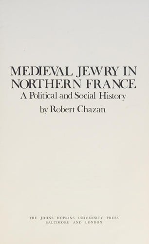 Medieval Jewry in Northern France: A Political and Social History (The Johns Hopkins University Studies in Historical and Political Science)