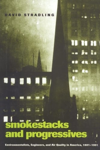 Smokestacks and Progressives Environmentalists, Engineers, and Air Quality in America, 1881–1951