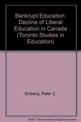 Bankrupt Education: The Decline of Liberal Education in Canada (Toronto Studies in Education)