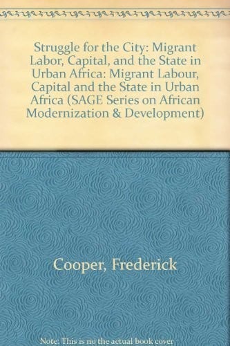 Struggle for the City: Migrant Labor, Capital, and the State in Urban Africa (SAGE Series on African Modernization & Development)